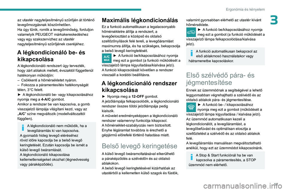 PEUGEOT 408 2023 Kezelési útmutató (in Hungarian) 53
Ergonómia és kényelem
3az utastér nagyteljesítményű szűrőjén át történő
levegőmozgásnak köszönhetően.
Ha úgy tűnik, romlik a levegőminőség, forduljon
valamelyik PEUGEOT m PEUGEOT 408 2023 Kezelési útmutató (in Hungarian) 53
Ergonómia és kényelem
3az utastér nagyteljesítményű szűrőjén át történő
levegőmozgásnak köszönhetően.
Ha úgy tűnik, romlik a levegőminőség, forduljon
valamelyik PEUGEOT m