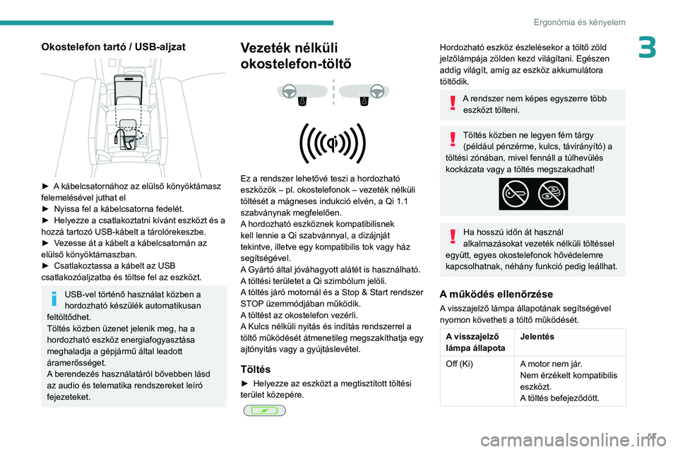 PEUGEOT 408 2023 Kezelési útmutató (in Hungarian) 57
Ergonómia és kényelem
3Okostelefon tartó / USB-aljzat
► A kábelcsatornához az elülső könyöktámasz
felemelésével juthat el
►
Nyissa fel a kábelcsatorna fedelét.
►
Helyez PEUGEOT 408 2023 Kezelési útmutató (in Hungarian) 57
Ergonómia és kényelem
3Okostelefon tartó / USB-aljzat
► A kábelcsatornához az elülső könyöktámasz
felemelésével juthat el
►
Nyissa fel a kábelcsatorna fedelét.
►
Helyez