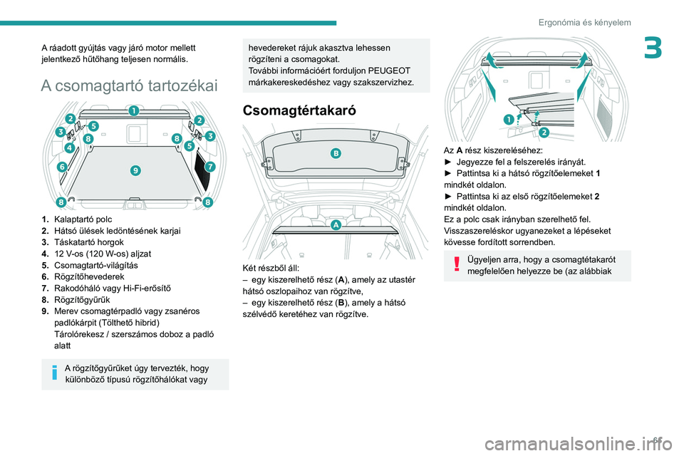 PEUGEOT 408 2023 Kezelési útmutató (in Hungarian) 61
Ergonómia és kényelem
3A ráadott gyújtás vagy járó motor mellett
jelentkező hűtőhang teljesen normális.
A csomagtartó tartozékai
1.Kalaptartó polc
2. Hátsó ülések ledöntés PEUGEOT 408 2023 Kezelési útmutató (in Hungarian) 61
Ergonómia és kényelem
3A ráadott gyújtás vagy járó motor mellett
jelentkező hűtőhang teljesen normális.
A csomagtartó tartozékai
1.Kalaptartó polc
2. Hátsó ülések ledöntés
