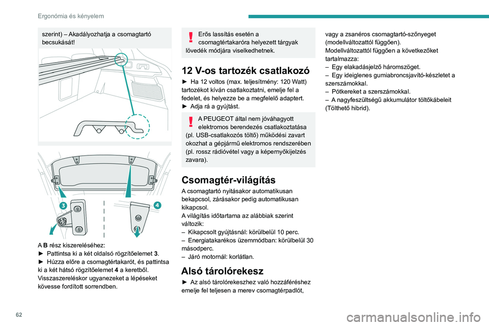 PEUGEOT 408 2023 Kezelési útmutató (in Hungarian) 62
Ergonómia és kényelem
szerint) – Akadályozhatja a csomagtartó
becsukását!
A B rész kiszereléséhez:
► Pattintsa ki a két oldalsó rögzítőelemet 3
.
►
Húzza előre a cso PEUGEOT 408 2023 Kezelési útmutató (in Hungarian) 62
Ergonómia és kényelem
szerint) – Akadályozhatja a csomagtartó
becsukását!
A B rész kiszereléséhez:
► Pattintsa ki a két oldalsó rögzítőelemet 3
.
►
Húzza előre a cso