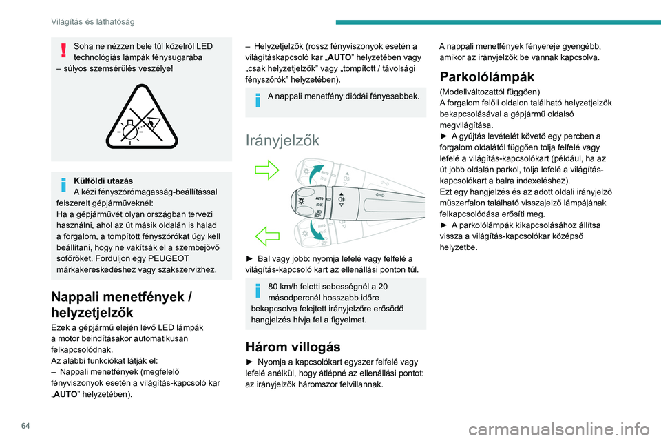 PEUGEOT 408 2023 Kezelési útmutató (in Hungarian) 64
Világítás és láthatóság
Soha ne nézzen bele túl közelről LED
technológiás lámpák fénysugarába
– súlyos szemsérülés veszélye!
Külföldi utazás
A kézi fényszórómag PEUGEOT 408 2023 Kezelési útmutató (in Hungarian) 64
Világítás és láthatóság
Soha ne nézzen bele túl közelről LED
technológiás lámpák fénysugarába
– súlyos szemsérülés veszélye!
Külföldi utazás
A kézi fényszórómag