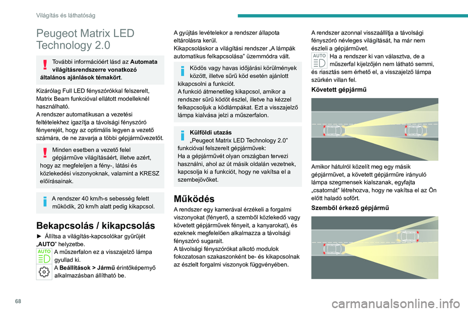 PEUGEOT 408 2023 Kezelési útmutató (in Hungarian) 68
Világítás és láthatóság
Peugeot Matrix LED
Technology 2.0
További információért lásd az Automata
világításrendszerre vonatkozó
általános ajánlások témakört.
Kizárólag Ful PEUGEOT 408 2023 Kezelési útmutató (in Hungarian) 68
Világítás és láthatóság
Peugeot Matrix LED
Technology 2.0
További információért lásd az Automata
világításrendszerre vonatkozó
általános ajánlások témakört.
Kizárólag Ful