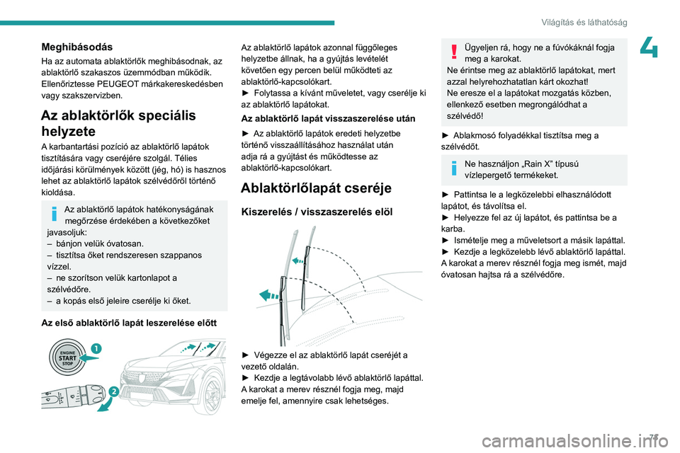 PEUGEOT 408 2023 Kezelési útmutató (in Hungarian) 73
Világítás és láthatóság
4Meghibásodás
Ha az automata ablaktörlők meghibásodnak, az
ablaktörlő szakaszos üzemmódban működik.
Ellenőriztesse PEUGEOT márkakereskedésben
vagy sza PEUGEOT 408 2023 Kezelési útmutató (in Hungarian) 73
Világítás és láthatóság
4Meghibásodás
Ha az automata ablaktörlők meghibásodnak, az
ablaktörlő szakaszos üzemmódban működik.
Ellenőriztesse PEUGEOT márkakereskedésben
vagy sza