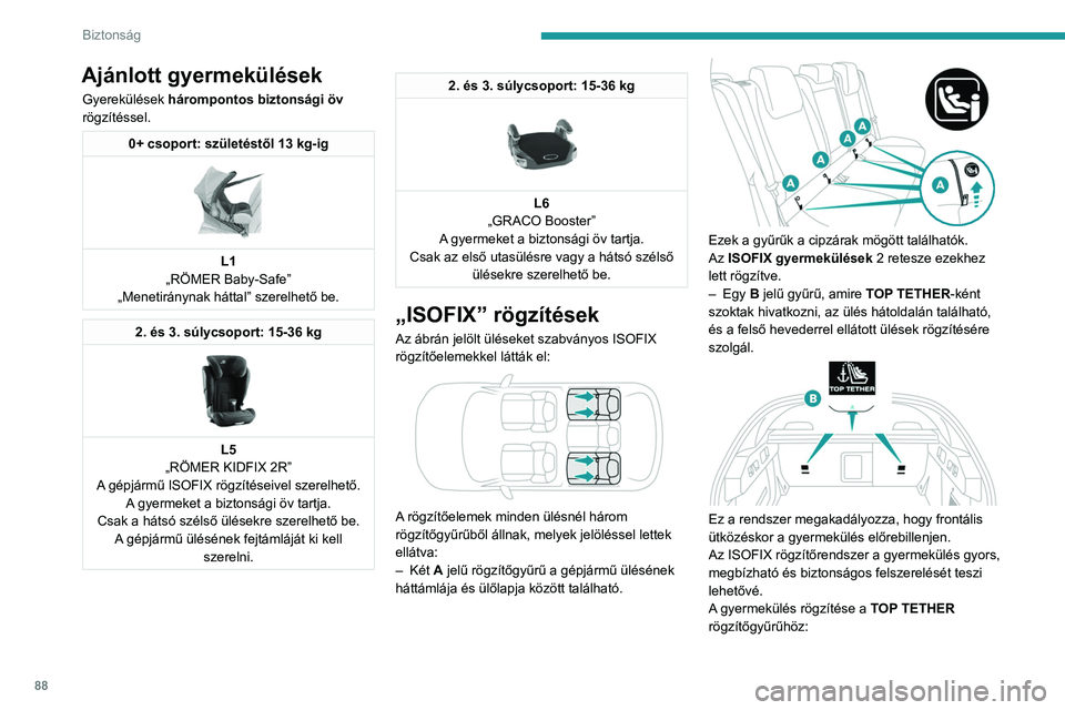 PEUGEOT 408 2023  Kezelési útmutató (in Hungarian) 88
Biztonság
Ajánlott gyermekülések
Gyerekülések hárompontos biztonsági öv  
rögzítéssel.
0+ csoport: születéstől 13 kg-ig 
 
L1
„RÖMER Baby-Safe”
„Menetiránynak háttal” szer
