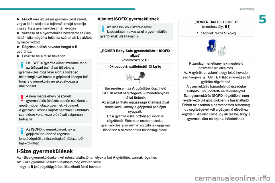 PEUGEOT 408 2023  Kezelési útmutató (in Hungarian) 89
Biztonság
5► Mielőtt erre az ülésre gyermekülést szerel, 
vegye le és rakja el a fejtámlát (majd szerelje 
vissza, ha a gyermekülést már kivette).
►
 
V
 ezesse át a gyermekülés 