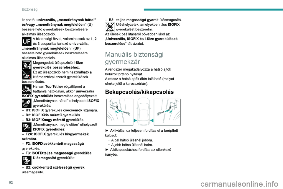 PEUGEOT 408 2023  Kezelési útmutató (in Hungarian) 92
Biztonság
kapható  univerzális, „menetiránynak háttal” 
és/vagy „menetiránynak megfelelően” (U) 
beszerelhető gyerekülések beszerelésére 
alkalmas üléspozíció.
A biztonság
