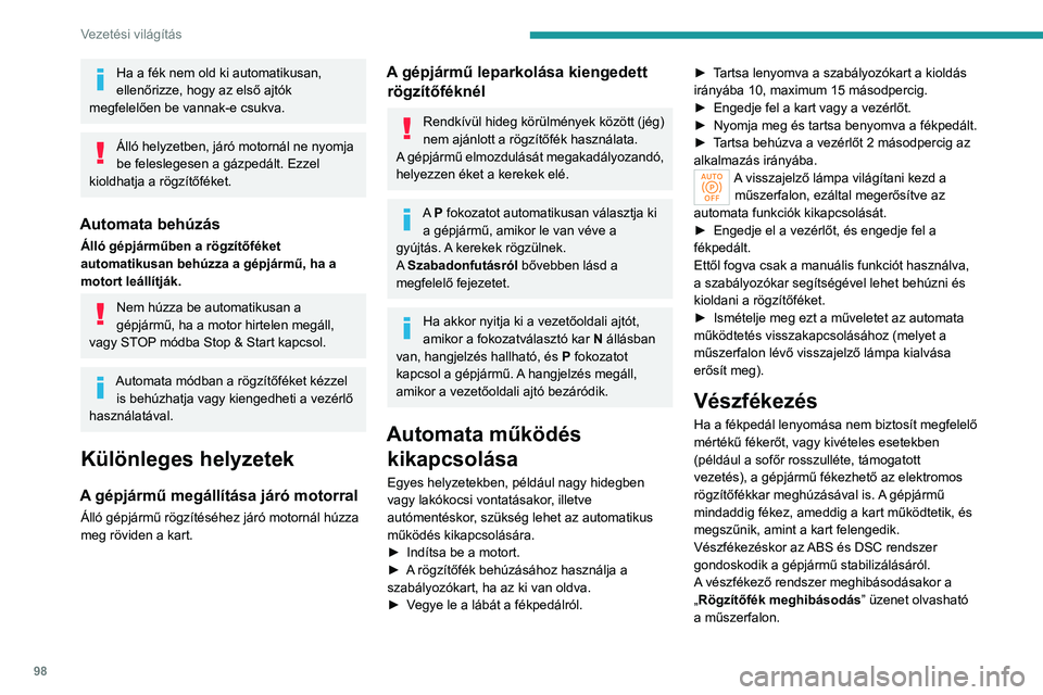PEUGEOT 408 2023 Kezelési útmutató (in Hungarian) 98
Vezetési világítás
Ha a fék nem old ki automatikusan,
ellenőrizze, hogy az első ajtók
megfelelően be vannak-e csukva.
Álló helyzetben, járó motornál ne nyomja
be feleslegesen a gá PEUGEOT 408 2023 Kezelési útmutató (in Hungarian) 98
Vezetési világítás
Ha a fék nem old ki automatikusan,
ellenőrizze, hogy az első ajtók
megfelelően be vannak-e csukva.
Álló helyzetben, járó motornál ne nyomja
be feleslegesen a gá