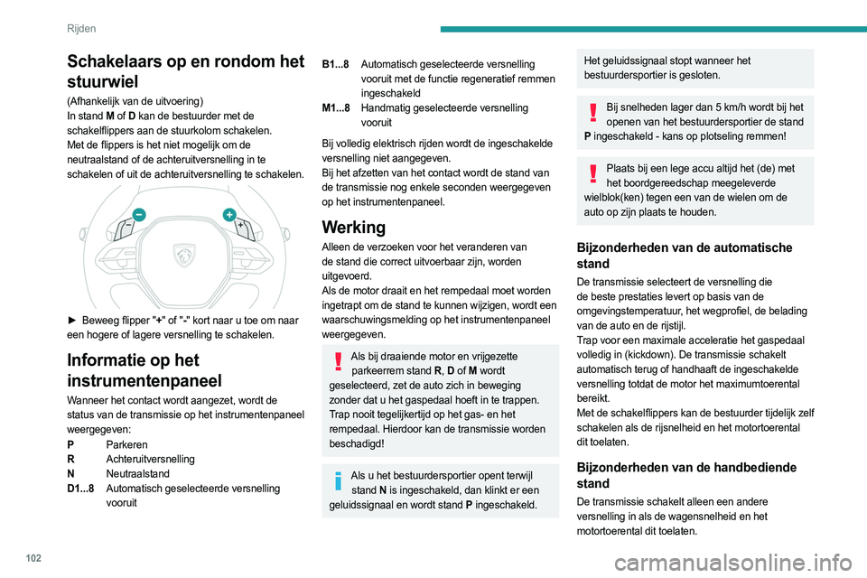 PEUGEOT 408 2023 Instructieboekje (in Dutch) 102
Rijden
Schakelaars op en rondom het
stuurwiel
(Afhankelijk van de uitvoering)
In stand M of
D kan de bestuurder met de
schakelflippers aan de stuurkolom schakelen.
Met de flippers is het niet PEUGEOT 408 2023 Instructieboekje (in Dutch) 102
Rijden
Schakelaars op en rondom het
stuurwiel
(Afhankelijk van de uitvoering)
In stand M of
D kan de bestuurder met de
schakelflippers aan de stuurkolom schakelen.
Met de flippers is het niet
