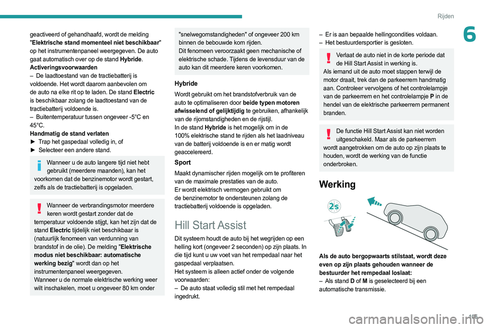 PEUGEOT 408 2023 Instructieboekje (in Dutch) 105
Rijden
6geactiveerd of gehandhaafd, wordt de melding
"Elektrische stand momenteel niet beschikbaar"
op het instrumentenpaneel weergegeven. De auto
gaat automatisch over op de stand Hybr PEUGEOT 408 2023 Instructieboekje (in Dutch) 105
Rijden
6geactiveerd of gehandhaafd, wordt de melding
"Elektrische stand momenteel niet beschikbaar"
op het instrumentenpaneel weergegeven. De auto
gaat automatisch over op de stand Hybr