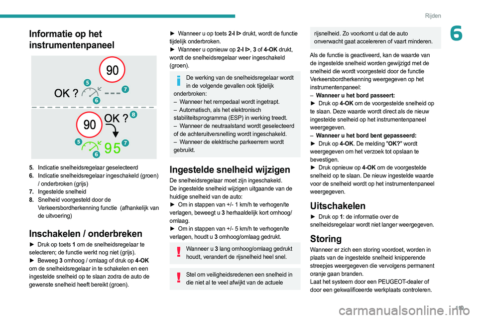 PEUGEOT 408 2023  Instructieboekje (in Dutch) 11 9
Rijden
6Informatie op het 
instrumentenpaneel
 
 
5.Indicatie snelheidsregelaar geselecteerd
6. Indicatie snelheidsregelaar ingeschakeld (groen) 
/ onderbroken (grijs)
7. Ingestelde snelheid
8. S