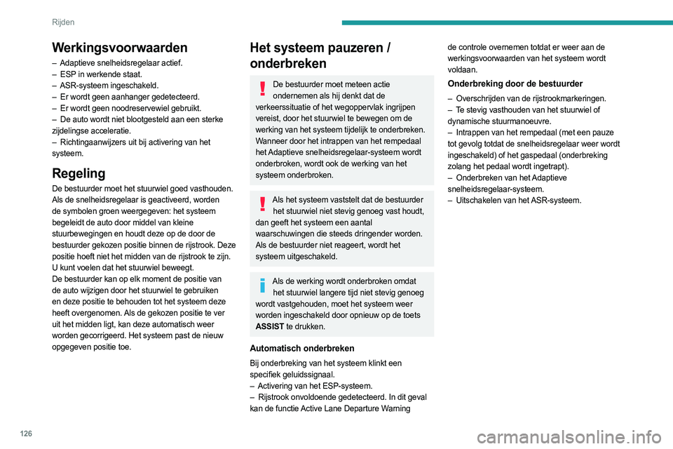 PEUGEOT 408 2023  Instructieboekje (in Dutch) 126
Rijden
Werkingsvoorwaarden
– Adaptieve snelheidsregelaar actief.
–  ESP  in werkende staat.
–
 
ASR-systeem ingeschakeld.
–

 
Er wordt geen aanhanger gedetecteerd.
–

 
Er wordt geen no