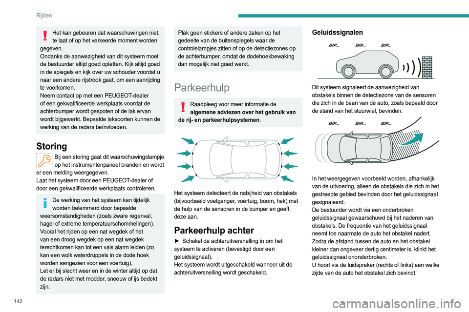 PEUGEOT 408 2023 Instructieboekje (in Dutch) 142
Rijden
Het kan gebeuren dat waarschuwingen niet, te laat of op het verkeerde moment worden
gegeven.
Ondanks de aanwezigheid van dit systeem moet
de bestuurder altijd goed opletten. Kijk altijd g PEUGEOT 408 2023 Instructieboekje (in Dutch) 142
Rijden
Het kan gebeuren dat waarschuwingen niet, te laat of op het verkeerde moment worden
gegeven.
Ondanks de aanwezigheid van dit systeem moet
de bestuurder altijd goed opletten. Kijk altijd g