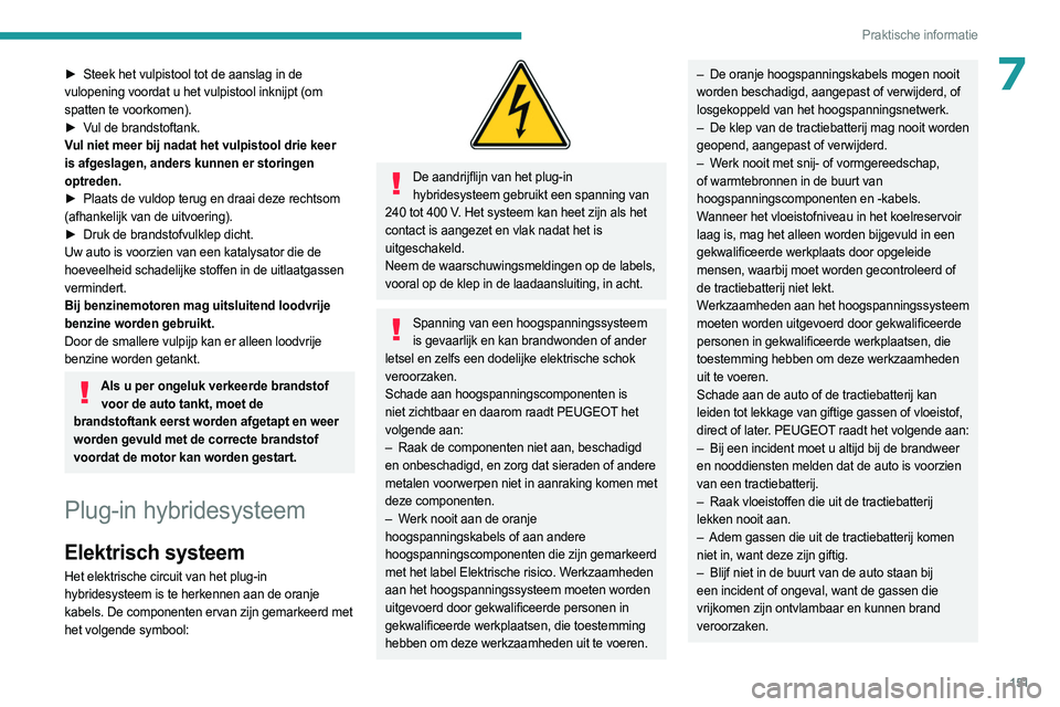 PEUGEOT 408 2023 Instructieboekje (in Dutch) 151
Praktische informatie
7► Steek het vulpistool tot de aanslag in de
vulopening voordat u het vulpistool inknijpt (om
spatten te voorkomen).
►
V
ul de brandstoftank.
Vul niet meer bij nadat PEUGEOT 408 2023 Instructieboekje (in Dutch) 151
Praktische informatie
7► Steek het vulpistool tot de aanslag in de
vulopening voordat u het vulpistool inknijpt (om
spatten te voorkomen).
►
V
ul de brandstoftank.
Vul niet meer bij nadat