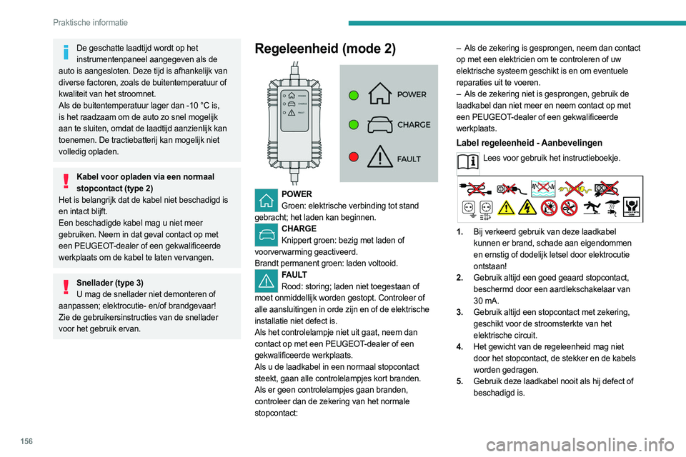 PEUGEOT 408 2023 Instructieboekje (in Dutch) 156
Praktische informatie
De geschatte laadtijd wordt op het instrumentenpaneel aangegeven als de
auto is aangesloten. Deze tijd is afhankelijk van
diverse factoren, zoals de buitentemperatuur of
k PEUGEOT 408 2023 Instructieboekje (in Dutch) 156
Praktische informatie
De geschatte laadtijd wordt op het instrumentenpaneel aangegeven als de
auto is aangesloten. Deze tijd is afhankelijk van
diverse factoren, zoals de buitentemperatuur of
k