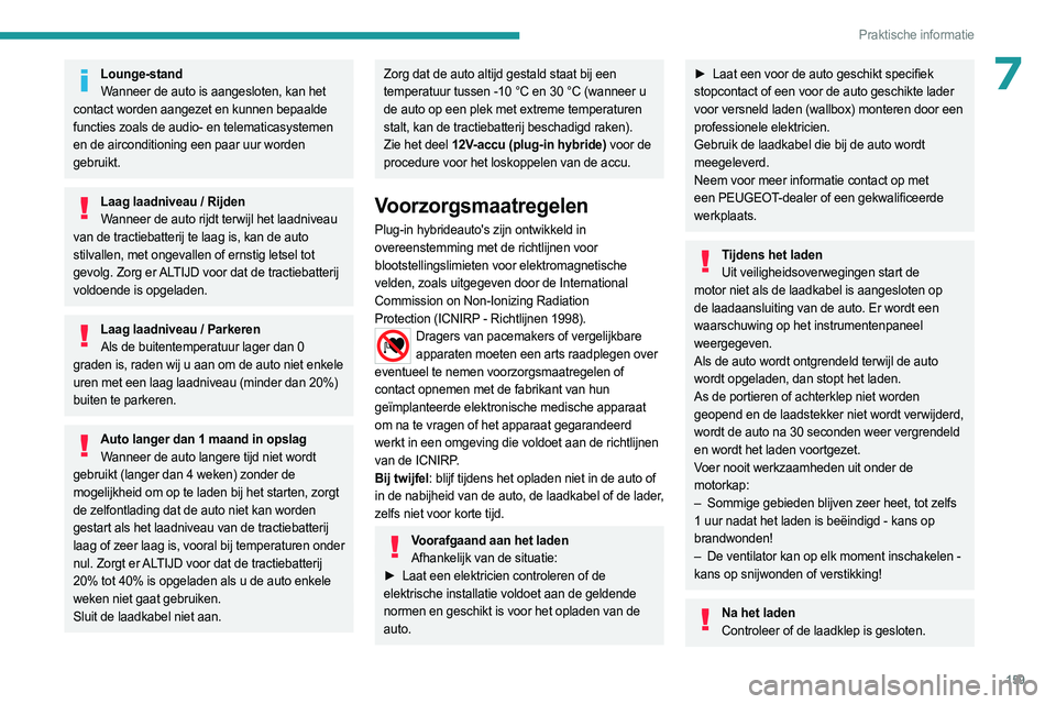 PEUGEOT 408 2023 Instructieboekje (in Dutch) 159
Praktische informatie
7Lounge-standWanneer de auto is aangesloten, kan het
contact worden aangezet en kunnen bepaalde
functies zoals de audio- en telematicasystemen
en de airconditioning een pa PEUGEOT 408 2023 Instructieboekje (in Dutch) 159
Praktische informatie
7Lounge-standWanneer de auto is aangesloten, kan het
contact worden aangezet en kunnen bepaalde
functies zoals de audio- en telematicasystemen
en de airconditioning een pa