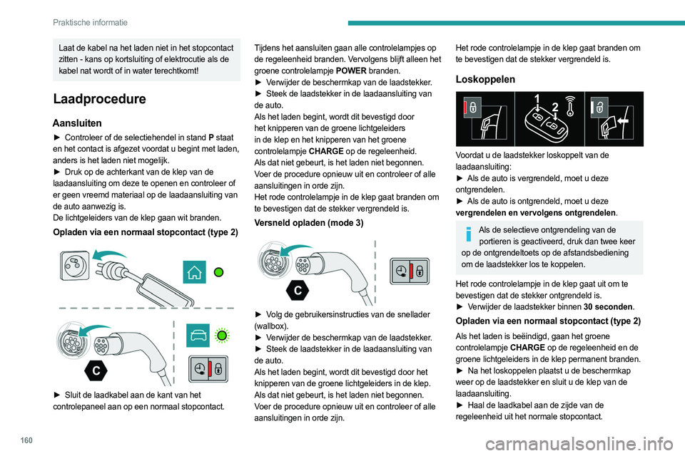 PEUGEOT 408 2023 Instructieboekje (in Dutch) 160
Praktische informatie
Laat de kabel na het laden niet in het stopcontact
zitten - kans op kortsluiting of elektrocutie als de
kabel nat wordt of in water terechtkomt!
Laadprocedure
Aansluiten
â– PEUGEOT 408 2023 Instructieboekje (in Dutch) 160
Praktische informatie
Laat de kabel na het laden niet in het stopcontact
zitten - kans op kortsluiting of elektrocutie als de
kabel nat wordt of in water terechtkomt!
Laadprocedure
Aansluiten
â–