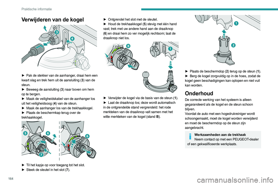 PEUGEOT 408 2023 Instructieboekje (in Dutch) 164
Praktische informatie
Verwijderen van de kogel
â–º Pak de stekker van de aanhanger, draai hem een
kwart slag en trek hem uit de aansluiting (3 ) van de
steun.
â–º
Beweeg de aansluiting (
3 PEUGEOT 408 2023 Instructieboekje (in Dutch) 164
Praktische informatie
Verwijderen van de kogel
â–º Pak de stekker van de aanhanger, draai hem een
kwart slag en trek hem uit de aansluiting (3 ) van de
steun.
â–º
Beweeg de aansluiting (
3