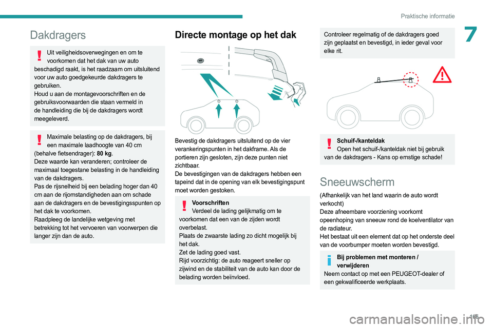 PEUGEOT 408 2023 Instructieboekje (in Dutch) 165
Praktische informatie
7Dakdragers
Uit veiligheidsoverwegingen en om te voorkomen dat het dak van uw auto
beschadigd raakt, is het raadzaam om uitsluitend
voor uw auto goedgekeurde dakdragers te PEUGEOT 408 2023 Instructieboekje (in Dutch) 165
Praktische informatie
7Dakdragers
Uit veiligheidsoverwegingen en om te voorkomen dat het dak van uw auto
beschadigd raakt, is het raadzaam om uitsluitend
voor uw auto goedgekeurde dakdragers te
