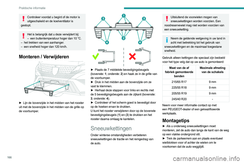 PEUGEOT 408 2023 Instructieboekje (in Dutch) 166
Praktische informatie
Controleer voordat u begint of de motor is uitgeschakeld en de koelventilator is
gestopt.
Het is belangrijk dat u deze verwijdert bij: – een buitentemperatuur hoger dan 1 PEUGEOT 408 2023 Instructieboekje (in Dutch) 166
Praktische informatie
Controleer voordat u begint of de motor is uitgeschakeld en de koelventilator is
gestopt.
Het is belangrijk dat u deze verwijdert bij: – een buitentemperatuur hoger dan 1