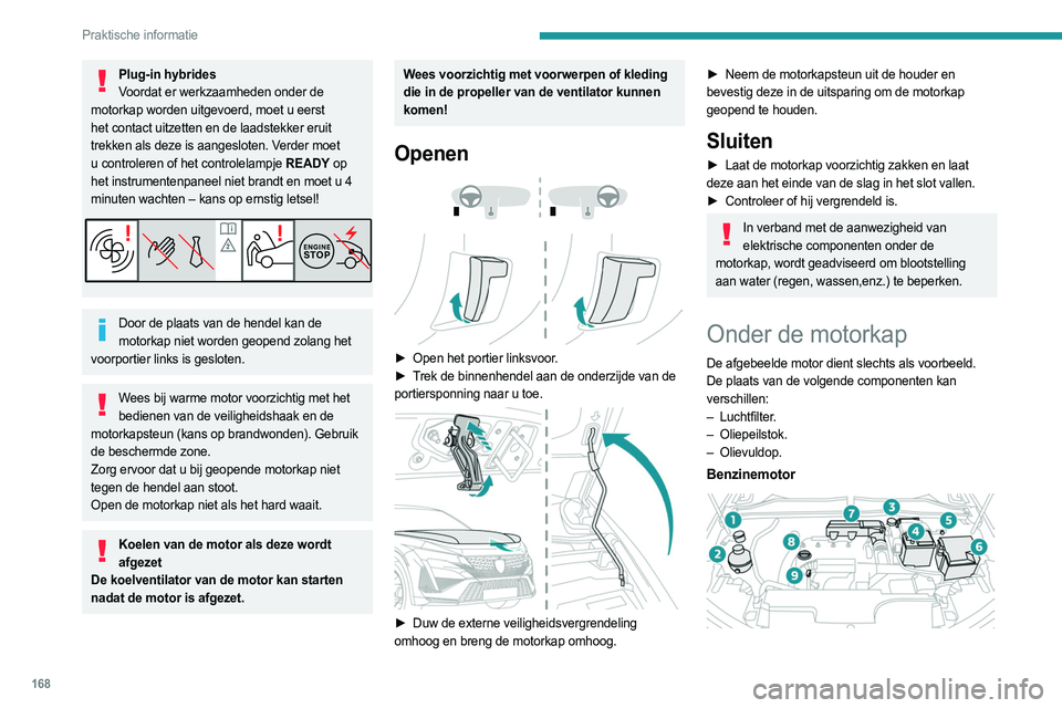 PEUGEOT 408 2023 Instructieboekje (in Dutch) 168
Praktische informatie
Plug-in hybridesVoordat er werkzaamheden onder de
motorkap worden uitgevoerd, moet u eerst
het contact uitzetten en de laadstekker eruit
trekken als deze is aangesloten. V PEUGEOT 408 2023 Instructieboekje (in Dutch) 168
Praktische informatie
Plug-in hybridesVoordat er werkzaamheden onder de
motorkap worden uitgevoerd, moet u eerst
het contact uitzetten en de laadstekker eruit
trekken als deze is aangesloten. V