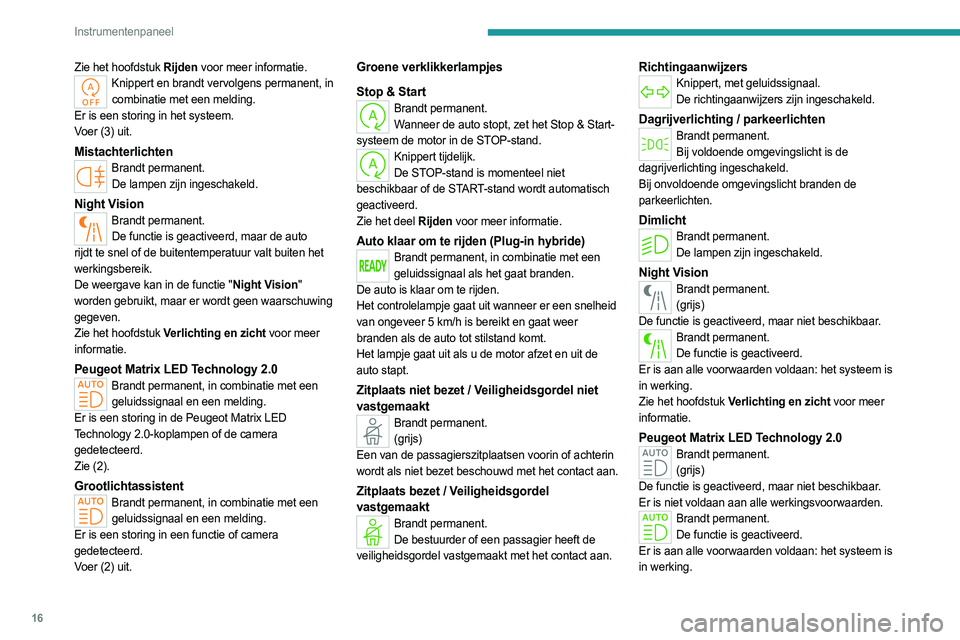 PEUGEOT 408 2023  Instructieboekje (in Dutch) 16
Instrumentenpaneel
Zie het hoofdstuk Rijden voor meer informatie.Knippert en brandt vervolgens permanent, in combinatie met een melding.
Er is een storing in het systeem.
Voer (3) uit.
Mistachterli