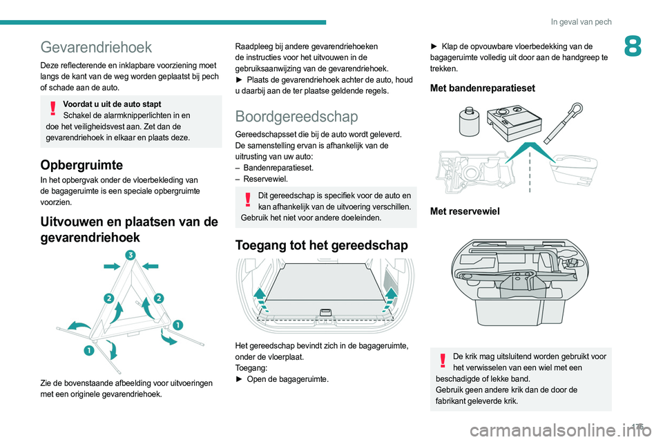 PEUGEOT 408 2023 Instructieboekje (in Dutch) 175
In geval van pech
8Gevarendriehoek
Deze reflecterende en inklapbare voorziening moet
langs de kant van de weg worden geplaatst bij pech
of schade aan de auto.
Voordat u uit de auto staptSchakel PEUGEOT 408 2023 Instructieboekje (in Dutch) 175
In geval van pech
8Gevarendriehoek
Deze reflecterende en inklapbare voorziening moet
langs de kant van de weg worden geplaatst bij pech
of schade aan de auto.
Voordat u uit de auto staptSchakel