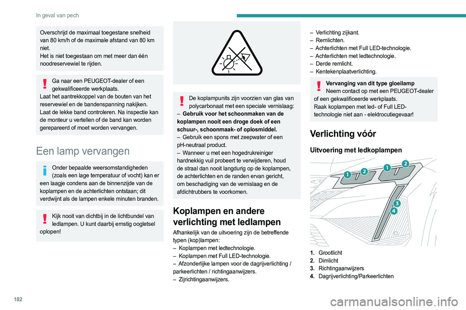 PEUGEOT 408 2023 Instructieboekje (in Dutch) 182
In geval van pech
Overschrijd de maximaal toegestane snelheid
van 80 km/h of de maximale afstand van 80 km
niet.
Het is niet toegestaan om met meer dan één
noodreservewiel te rijden.
Ga naar PEUGEOT 408 2023 Instructieboekje (in Dutch) 182
In geval van pech
Overschrijd de maximaal toegestane snelheid
van 80 km/h of de maximale afstand van 80 km
niet.
Het is niet toegestaan om met meer dan één
noodreservewiel te rijden.
Ga naar