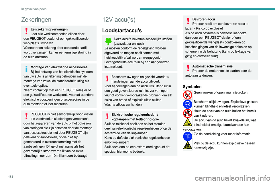 PEUGEOT 408 2023 Instructieboekje (in Dutch) 184
In geval van pech
Zekeringen
Een zekering vervangenLaat alle werkzaamheden alleen door
een PEUGEOT-dealer of een gekwalificeerde
werkplaats uitvoeren
Wanneer een zekering door een derde partij
PEUGEOT 408 2023 Instructieboekje (in Dutch) 184
In geval van pech
Zekeringen
Een zekering vervangenLaat alle werkzaamheden alleen door
een PEUGEOT-dealer of een gekwalificeerde
werkplaats uitvoeren
Wanneer een zekering door een derde partij