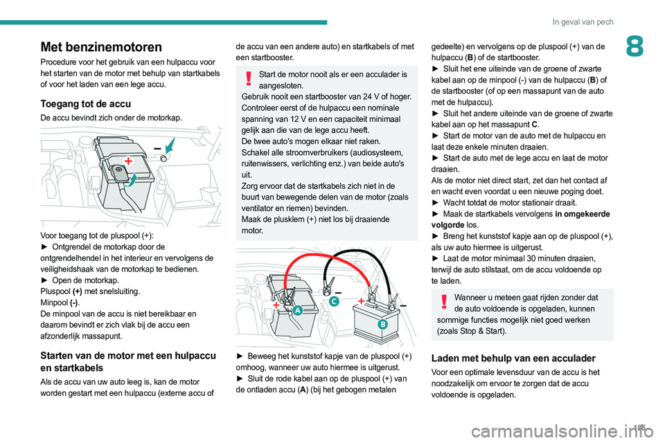 PEUGEOT 408 2023 Instructieboekje (in Dutch) 185
In geval van pech
8Met benzinemotoren
Procedure voor het gebruik van een hulpaccu voor
het starten van de motor met behulp van startkabels
of voor het laden van een lege accu.
Toegang tot de acc PEUGEOT 408 2023 Instructieboekje (in Dutch) 185
In geval van pech
8Met benzinemotoren
Procedure voor het gebruik van een hulpaccu voor
het starten van de motor met behulp van startkabels
of voor het laden van een lege accu.
Toegang tot de acc