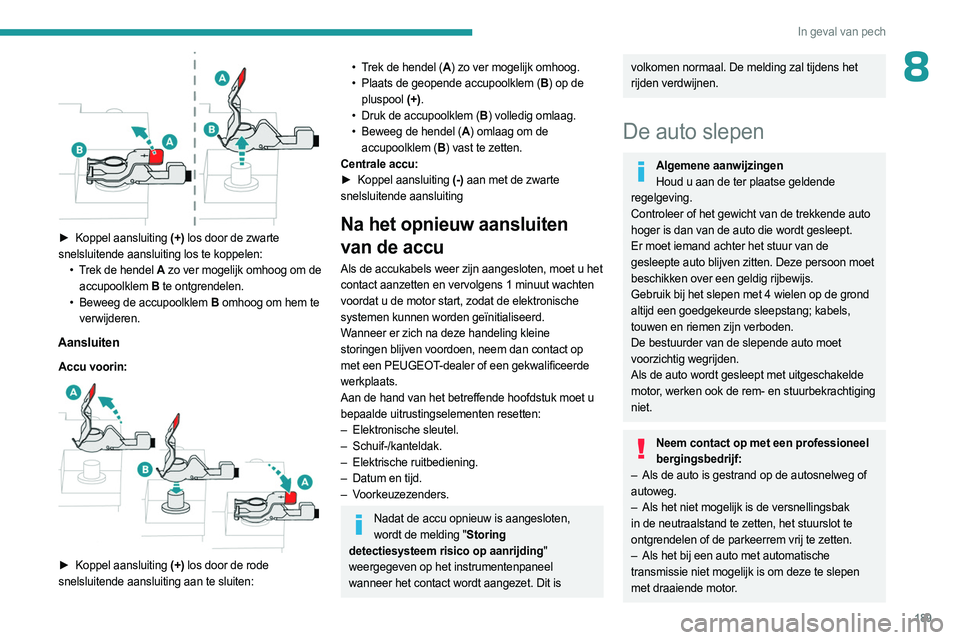 PEUGEOT 408 2023 Instructieboekje (in Dutch) 189
In geval van pech
8
► Koppel aansluiting (+) los door de zwarte
snelsluitende aansluiting los te koppelen: •
T
rek de hendel A zo ver mogelijk omhoog om de
accupoolklem B te ontgrende PEUGEOT 408 2023 Instructieboekje (in Dutch) 189
In geval van pech
8
► Koppel aansluiting (+) los door de zwarte
snelsluitende aansluiting los te koppelen: •
T
rek de hendel A zo ver mogelijk omhoog om de
accupoolklem B te ontgrende
