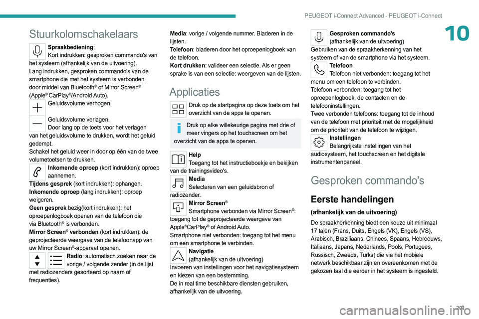 PEUGEOT 408 2023 Instructieboekje (in Dutch) 201
PEUGEOT i-Connect Advanced - PEUGEOT i-Connect
10Stuurkolomschakelaars
Spraakbediening:Kort indrukken: gesproken commando's van
het systeem (afhankelijk van de uitvoering).
Lang indrukken, ge PEUGEOT 408 2023 Instructieboekje (in Dutch) 201
PEUGEOT i-Connect Advanced - PEUGEOT i-Connect
10Stuurkolomschakelaars
Spraakbediening:Kort indrukken: gesproken commando's van
het systeem (afhankelijk van de uitvoering).
Lang indrukken, ge