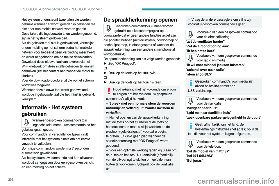 PEUGEOT 408 2023 Instructieboekje (in Dutch) 202
PEUGEOT i-Connect Advanced - PEUGEOT i-Connect
Het systeem ondersteunt twee talen die worden
gebruikt wanneer er wordt gereden in gebieden die
niet door een mobiel netwerk worden gedekt.
Deze ta PEUGEOT 408 2023 Instructieboekje (in Dutch) 202
PEUGEOT i-Connect Advanced - PEUGEOT i-Connect
Het systeem ondersteunt twee talen die worden
gebruikt wanneer er wordt gereden in gebieden die
niet door een mobiel netwerk worden gedekt.
Deze ta