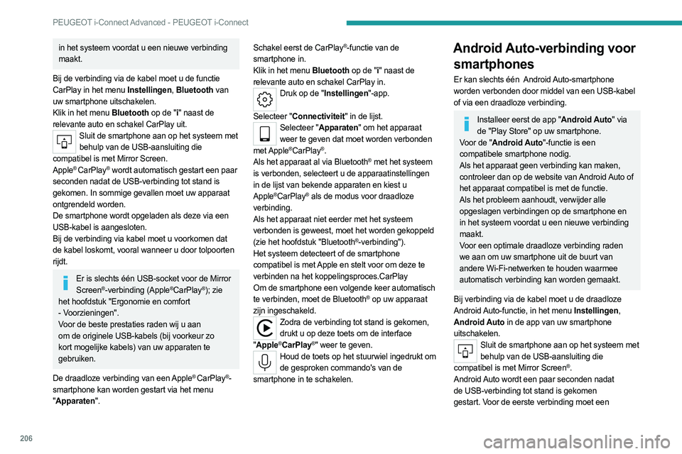 PEUGEOT 408 2023 Instructieboekje (in Dutch) 206
PEUGEOT i-Connect Advanced - PEUGEOT i-Connect
in het systeem voordat u een nieuwe verbinding
maakt.
Bij de verbinding via de kabel moet u de functie
CarPlay in het menu Instellingen, Bluetooth PEUGEOT 408 2023 Instructieboekje (in Dutch) 206
PEUGEOT i-Connect Advanced - PEUGEOT i-Connect
in het systeem voordat u een nieuwe verbinding
maakt.
Bij de verbinding via de kabel moet u de functie
CarPlay in het menu Instellingen, Bluetooth