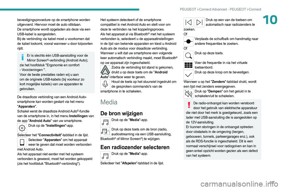 PEUGEOT 408 2023 Instructieboekje (in Dutch) 207
PEUGEOT i-Connect Advanced - PEUGEOT i-Connect
10bevestigingsprocedure op de smartphone worden
uitgevoerd. Hiervoor moet de auto stilstaan.
De smartphone wordt opgeladen als deze via een
USB-kab PEUGEOT 408 2023 Instructieboekje (in Dutch) 207
PEUGEOT i-Connect Advanced - PEUGEOT i-Connect
10bevestigingsprocedure op de smartphone worden
uitgevoerd. Hiervoor moet de auto stilstaan.
De smartphone wordt opgeladen als deze via een
USB-kab