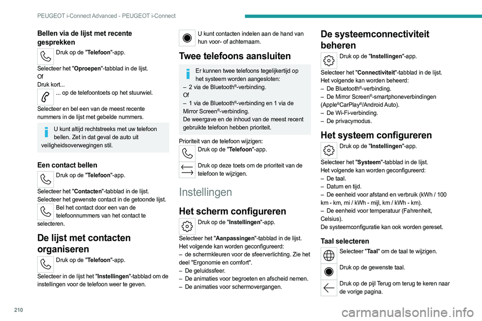 PEUGEOT 408 2023 Instructieboekje (in Dutch) 210
PEUGEOT i-Connect Advanced - PEUGEOT i-Connect
Bellen via de lijst met recente
gesprekken
Druk op de "Telefoon"-app.
Selecteer het "Oproepen"-tabblad in de lijst.
Of
Druk kort... PEUGEOT 408 2023 Instructieboekje (in Dutch) 210
PEUGEOT i-Connect Advanced - PEUGEOT i-Connect
Bellen via de lijst met recente
gesprekken
Druk op de "Telefoon"-app.
Selecteer het "Oproepen"-tabblad in de lijst.
Of
Druk kort...