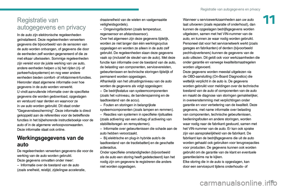 PEUGEOT 408 2023 Instructieboekje (in Dutch) 213
Registratie van autogegevens en privacy
11Registratie van
autogegevens en privacy
In de auto zijn elektronische regeleenheden
geïnstalleerd. Deze regeleenheden verwerken
gegevens die bijvoorbe PEUGEOT 408 2023 Instructieboekje (in Dutch) 213
Registratie van autogegevens en privacy
11Registratie van
autogegevens en privacy
In de auto zijn elektronische regeleenheden
geïnstalleerd. Deze regeleenheden verwerken
gegevens die bijvoorbe