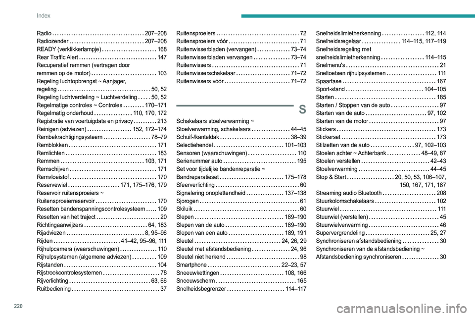 PEUGEOT 408 2023 Instructieboekje (in Dutch) 220
Index
Radio 207–208
Radiozender
207–208
READY (verklikkerlampje)
168
Rear Traffic Alert
147
Recuperatief remmen (vertragen door
remmen op de motor)
103
Regeling lucht PEUGEOT 408 2023 Instructieboekje (in Dutch) 220
Index
Radio 207–208
Radiozender
207–208
READY (verklikkerlampje)
168
Rear Traffic Alert
147
Recuperatief remmen (vertragen door
remmen op de motor)
103
Regeling lucht