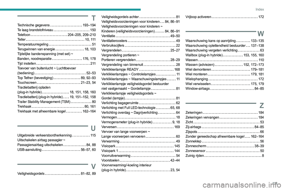 PEUGEOT 408 2023 Instructieboekje (in Dutch) 221
Index
T
Technische gegevens 193–194
Te laag brandstofniveau
150
Telefoon
204–205, 209–210
Teller
10, 111
Temperatuurregeling
51
Terugwinnen van energie
18, 103
Tij PEUGEOT 408 2023 Instructieboekje (in Dutch) 221
Index
T
Technische gegevens 193–194
Te laag brandstofniveau
150
Telefoon
204–205, 209–210
Teller
10, 111
Temperatuurregeling
51
Terugwinnen van energie
18, 103
Tij