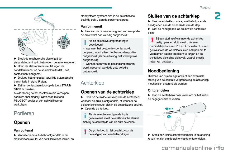PEUGEOT 408 2023  Instructieboekje (in Dutch) 31
Toegang 
2
 
► Steek de mechanische sleutel (uit de 
afstandsbediening) in het slot om de auto te openen.
►
 
Houd de elektronische sleutel tegen de
  
noodsleutellezer op de stuurkolom totdat 