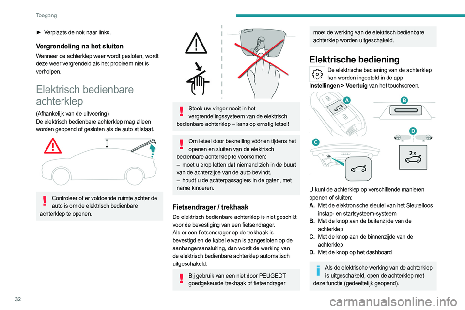 PEUGEOT 408 2023  Instructieboekje (in Dutch) 32
Toegang 
► Verplaats de nok naar links.
Vergrendeling na het sluiten
Wanneer de achterklep weer wordt gesloten, wordt 
deze weer vergrendeld als het probleem niet is 
verholpen.
Elektrisch bedien
