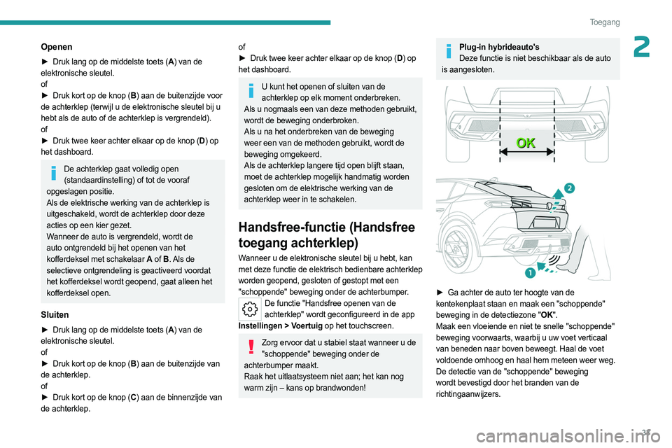PEUGEOT 408 2023  Instructieboekje (in Dutch) 33
Toegang 
2Openen
► Druk lang op de middelste toets (A) van de 
elektronische sleutel.
of
►
 
Druk kort op de knop (
 B) aan de buitenzijde voor 
de achterklep (terwijl u de elektronische sleute