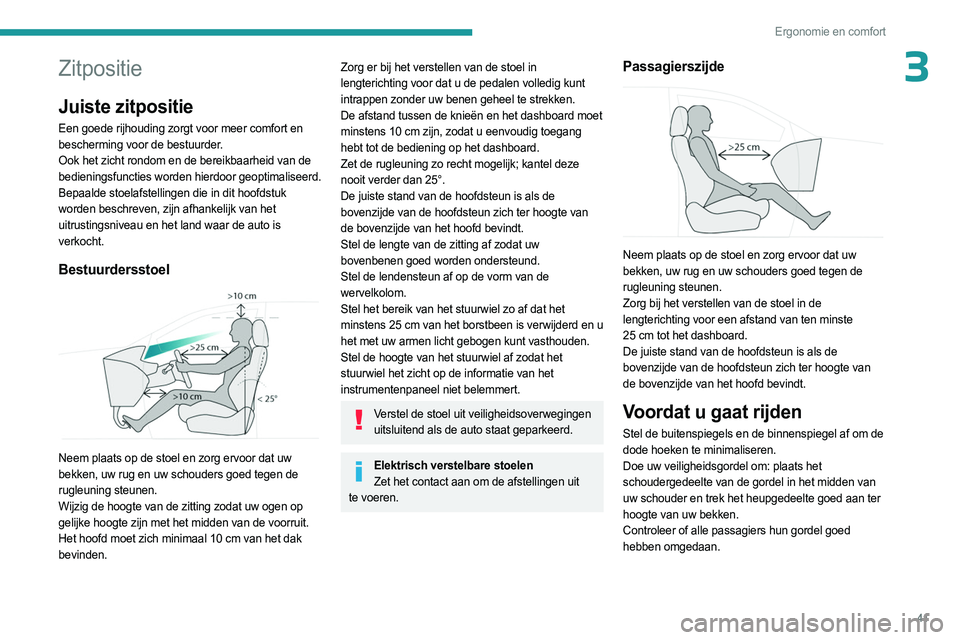 PEUGEOT 408 2023  Instructieboekje (in Dutch) 41
Ergonomie en comfort
3Zitpositie
Juiste zitpositie
Een goede rijhouding zorgt voor meer comfort en 
bescherming voor de bestuurder.
Ook het zicht rondom en de bereikbaarheid van de 
bedieningsfunct