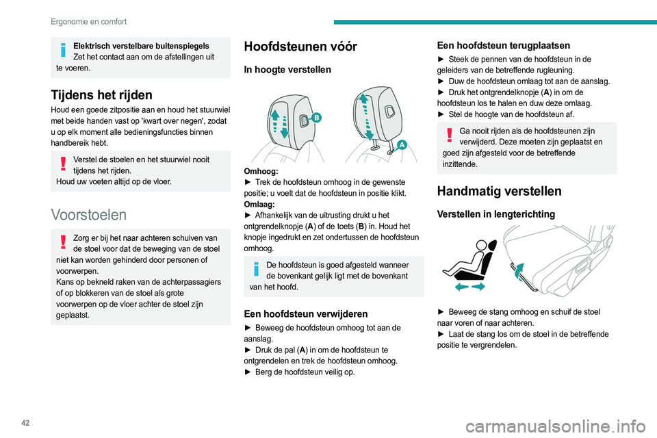 PEUGEOT 408 2023  Instructieboekje (in Dutch) 42
Ergonomie en comfort
Elektrisch verstelbare buitenspiegelsZet het contact aan om de afstellingen uit 
te voeren.
Tijdens het rijden
Houd een goede zitpositie aan en houd het stuurwiel 
met beide ha