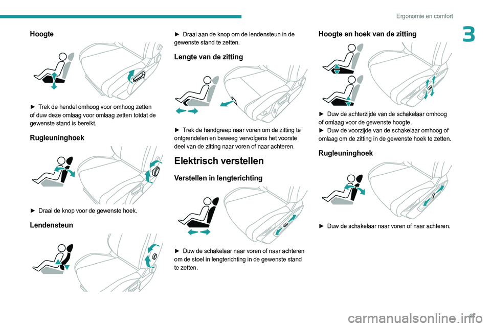 PEUGEOT 408 2023  Instructieboekje (in Dutch) 43
Ergonomie en comfort
3Hoogte 
 
► Trek de hendel omhoog voor omhoog zetten 
of duw deze omlaag voor omlaag zetten totdat de 
gewenste stand is bereikt.
Rugleuninghoek 
 
► Draai de knop voor de