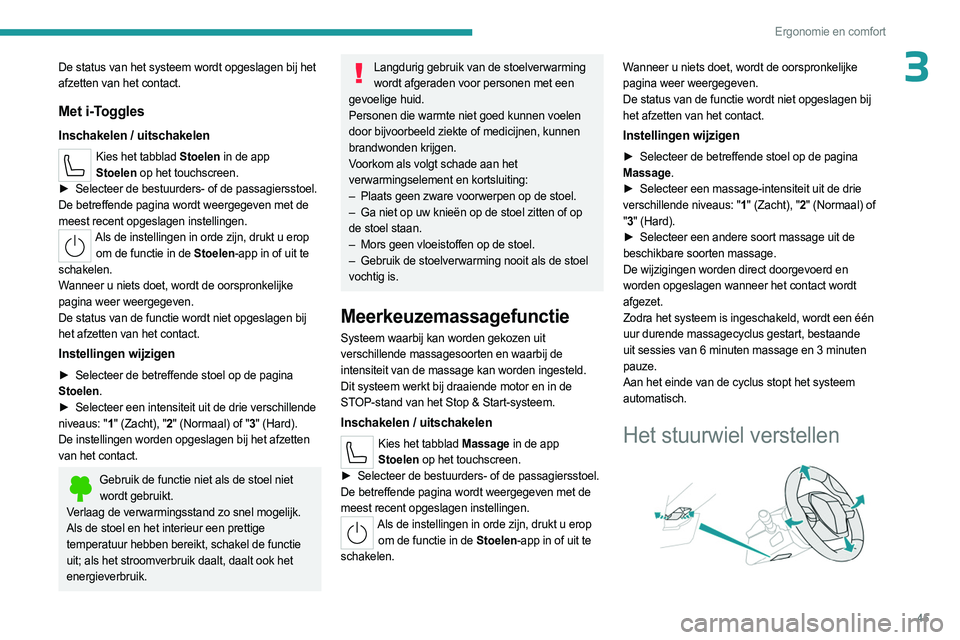 PEUGEOT 408 2023  Instructieboekje (in Dutch) 45
Ergonomie en comfort
3De status van het systeem wordt opgeslagen bij het 
afzetten van het contact.
Met i-Toggles
Inschakelen / uitschakelen
Kies het tabblad Stoelen in de app Stoelen   op het touc