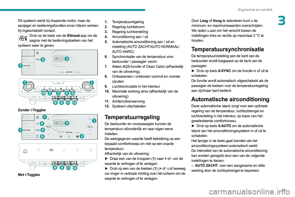 PEUGEOT 408 2023 Instructieboekje (in Dutch) 51
Ergonomie en comfort
3Dit systeem werkt bij draaiende motor, maar de
aanjager en bedieningsfuncties ervan blijven werken
bij ingeschakeld contact.
Druk op de toets van de Klimaat-app om de pagina PEUGEOT 408 2023 Instructieboekje (in Dutch) 51
Ergonomie en comfort
3Dit systeem werkt bij draaiende motor, maar de
aanjager en bedieningsfuncties ervan blijven werken
bij ingeschakeld contact.
Druk op de toets van de Klimaat-app om de pagina