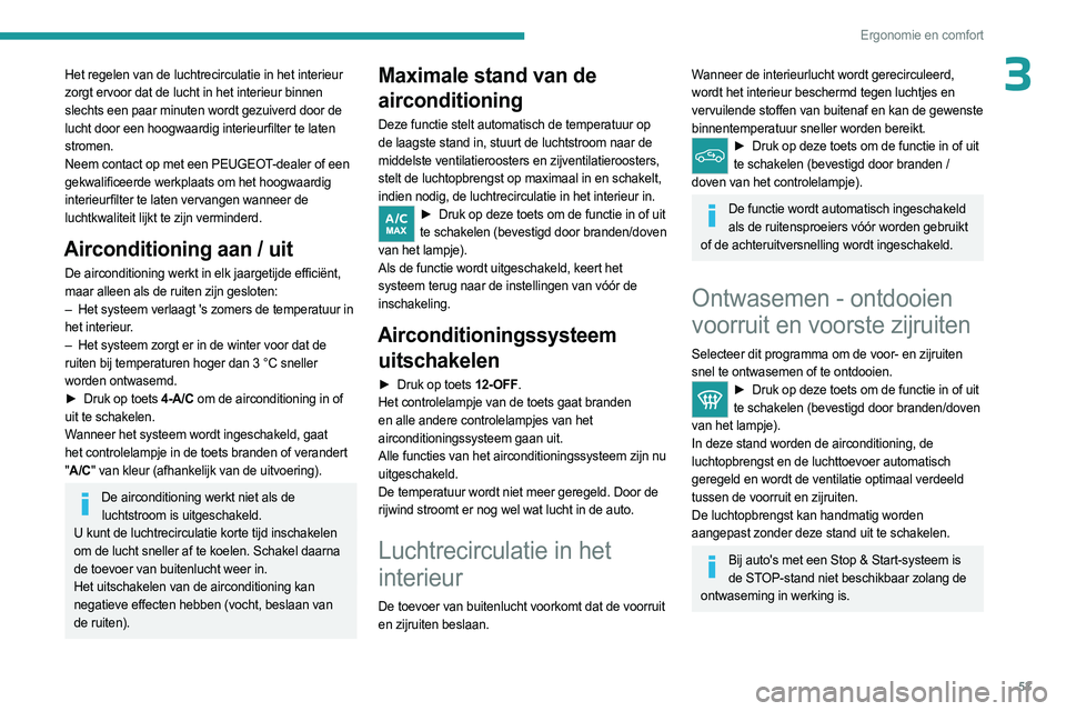 PEUGEOT 408 2023 Instructieboekje (in Dutch) 53
Ergonomie en comfort
3Het regelen van de luchtrecirculatie in het interieur
zorgt ervoor dat de lucht in het interieur binnen
slechts een paar minuten wordt gezuiverd door de
lucht door een hoog PEUGEOT 408 2023 Instructieboekje (in Dutch) 53
Ergonomie en comfort
3Het regelen van de luchtrecirculatie in het interieur
zorgt ervoor dat de lucht in het interieur binnen
slechts een paar minuten wordt gezuiverd door de
lucht door een hoog