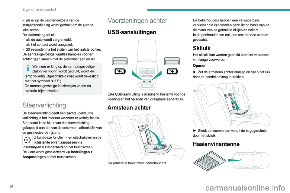 PEUGEOT 408 2023  Instructieboekje (in Dutch) 60
Ergonomie en comfort
– als er op de vergrendeltoets van de 
afstandsbediening wordt gedrukt om de auto te 
lokaliseren.
De plafonnier gaat uit:
–
 
als de auto wordt vergrendeld.
–

 
als het