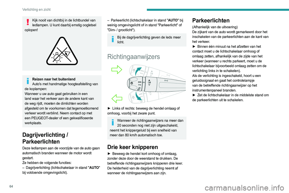 PEUGEOT 408 2023  Instructieboekje (in Dutch) 64
Verlichting en zicht
Kijk nooit van dichtbij in de lichtbundel van ledlampen. U kunt daarbij ernstig oogletsel 
oplopen!
 
 
Reizen naar het buitenland Auto's met handmatige hoogteafstelling va