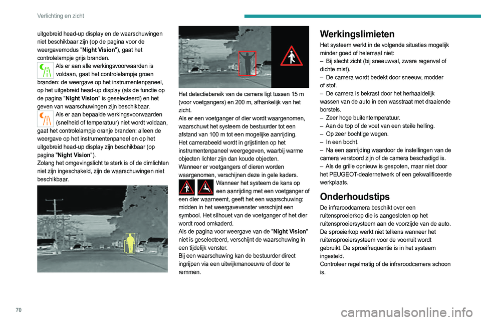 PEUGEOT 408 2023  Instructieboekje (in Dutch) 70
Verlichting en zicht
uitgebreid head-up display en de waarschuwingen 
niet beschikbaar zijn (op de pagina voor de 
weergavemodus "Night Vision"), gaat het 
controlelampje grijs branden.
Als